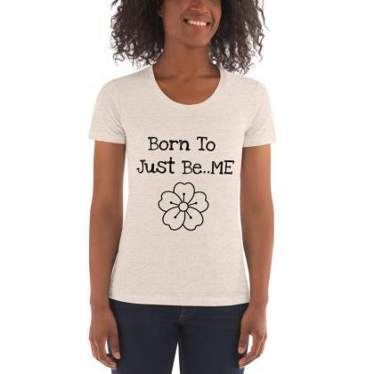 Born To Just Be Me, Gift For Her, Womens Shirt,..