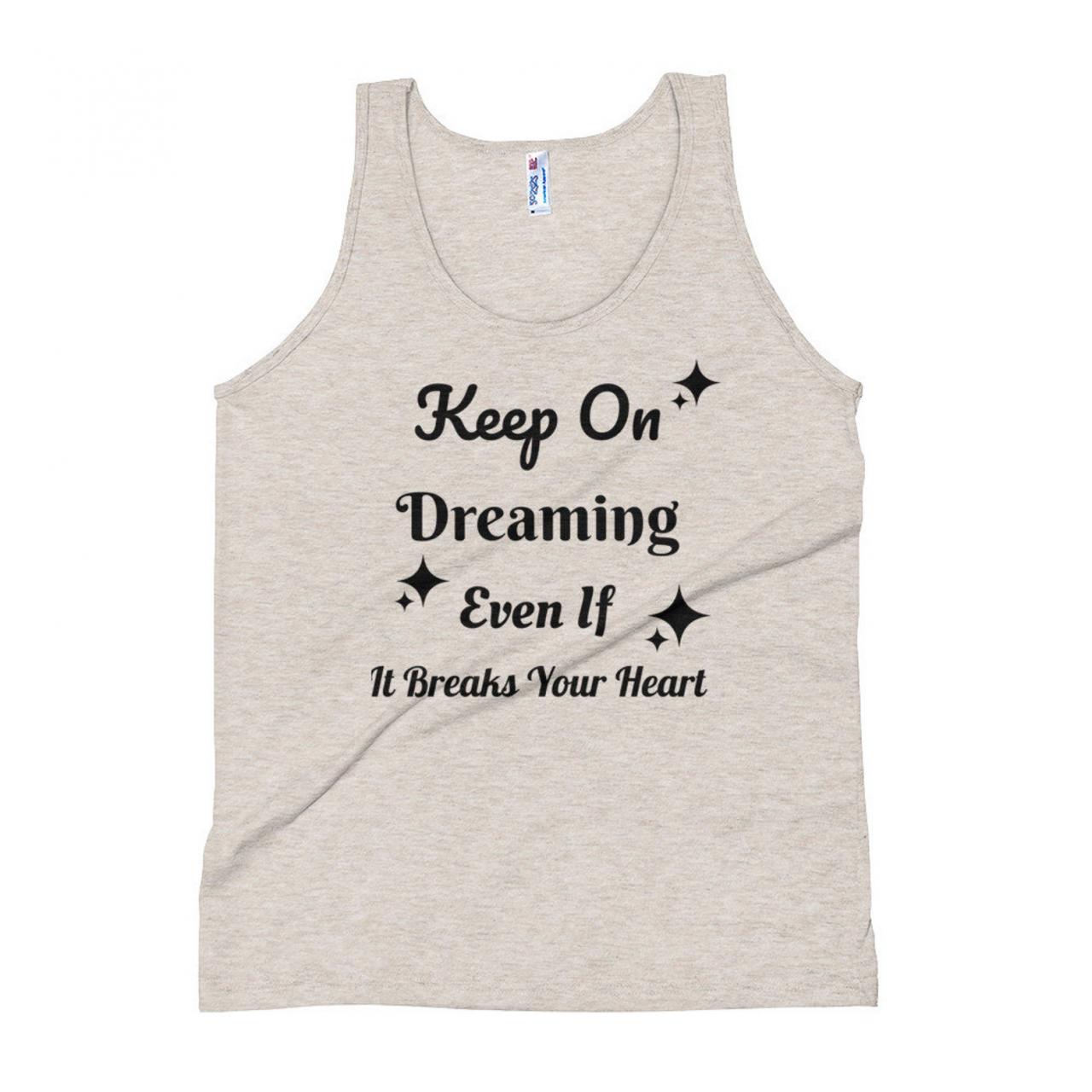 Keep On Dreaming Even If It Breaks Your Heart, Inspirational Tank, Country Tank Top, Gift For Women, Concert Tank, Farm Girl Tank Top, Farm